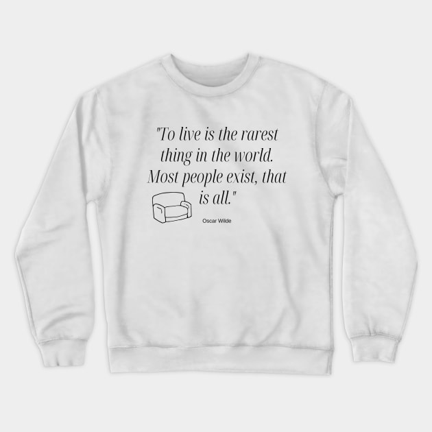 "To live is the rarest thing in the world. Most people exist, that is all." - Oscar Wilde Inspirational Quote Crewneck Sweatshirt by InspiraPrints